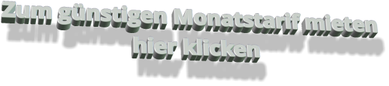 Zum günstigen Monatstarif mieten hier klicken
